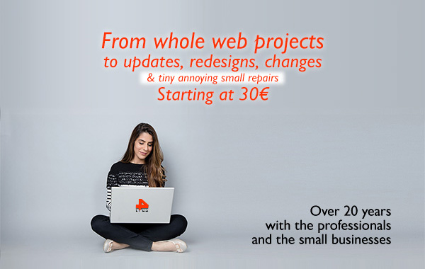 From whole web projects to updates, redesigns, changes & tiny annoying small repairs Starting at 30€. Over 20 years with the professionals and the small businesses.